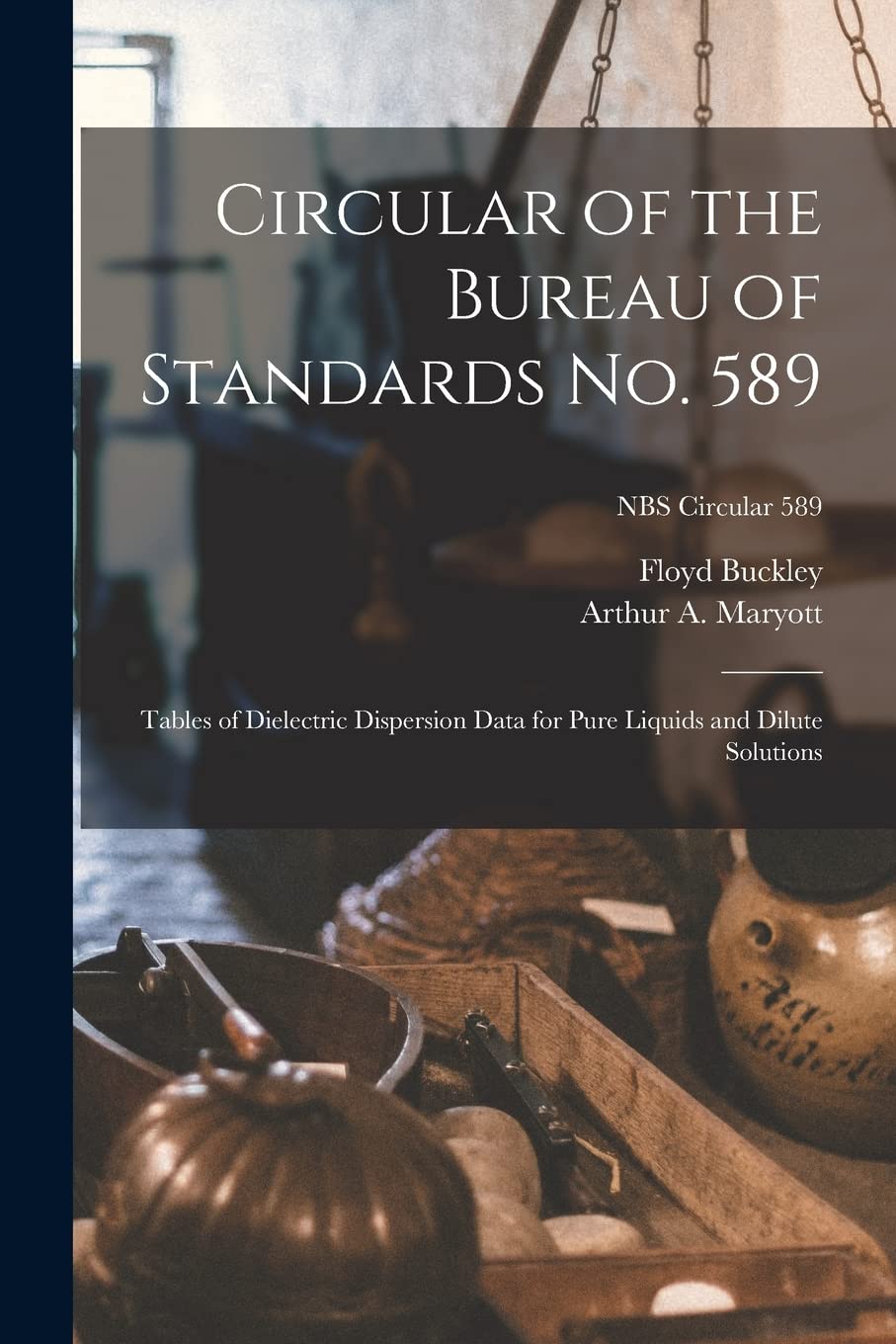 Circular of the Bureau of Standards No. 589: Tables of Dielectric Dispersion Data for Pure Liquids and Dilute Solutions; NBS Circular 589 Natural Sciences