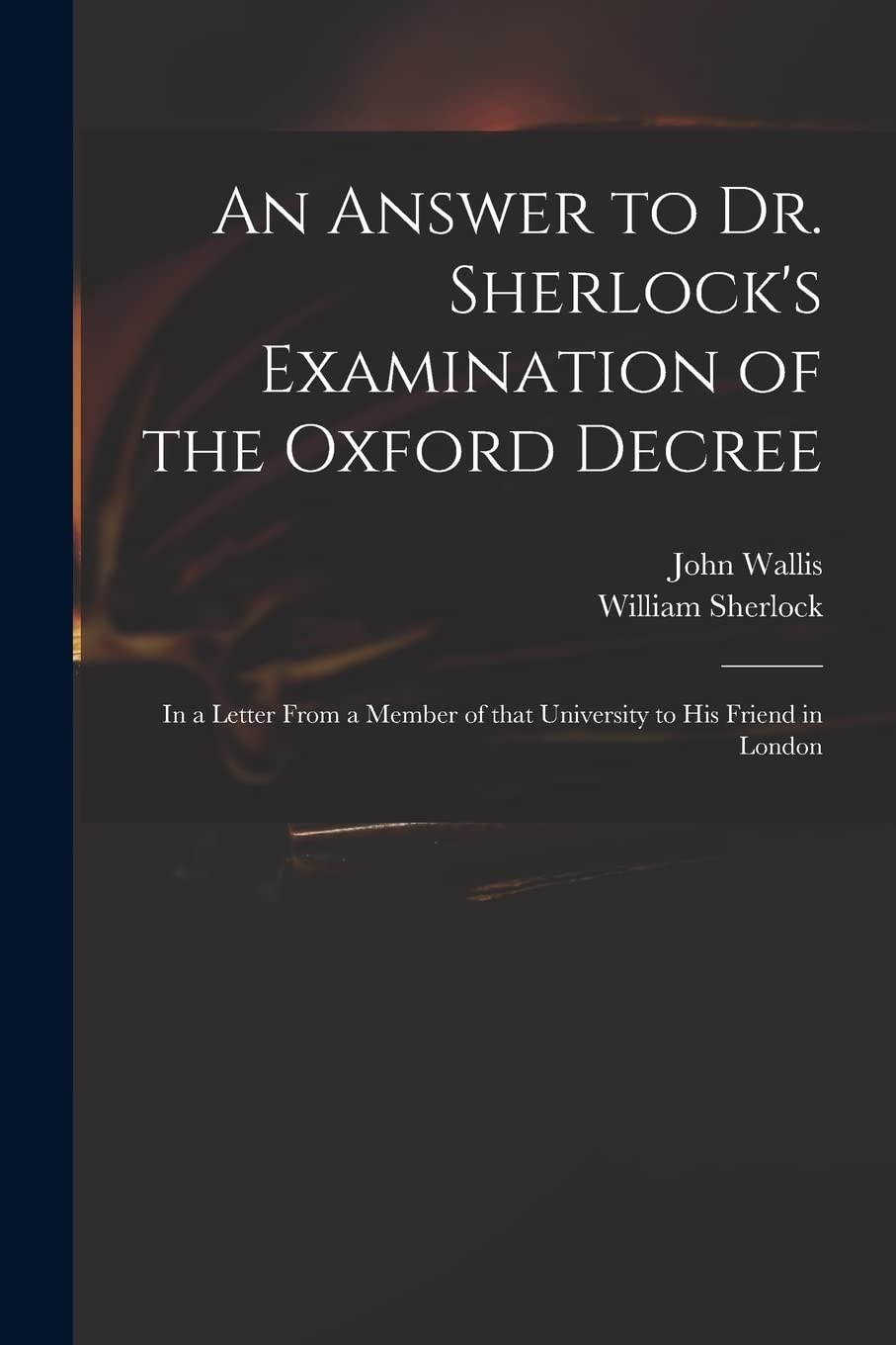 An Answer to Dr. Sherlock's Examination of the Oxford Decree: in a Letter From a Member of That University to His Friend in London Contemporary literature Books