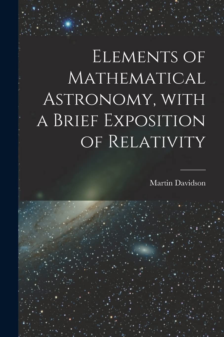 Elements of Mathematical Astronomy, With a Brief Exposition of Relativity Natural Sciences