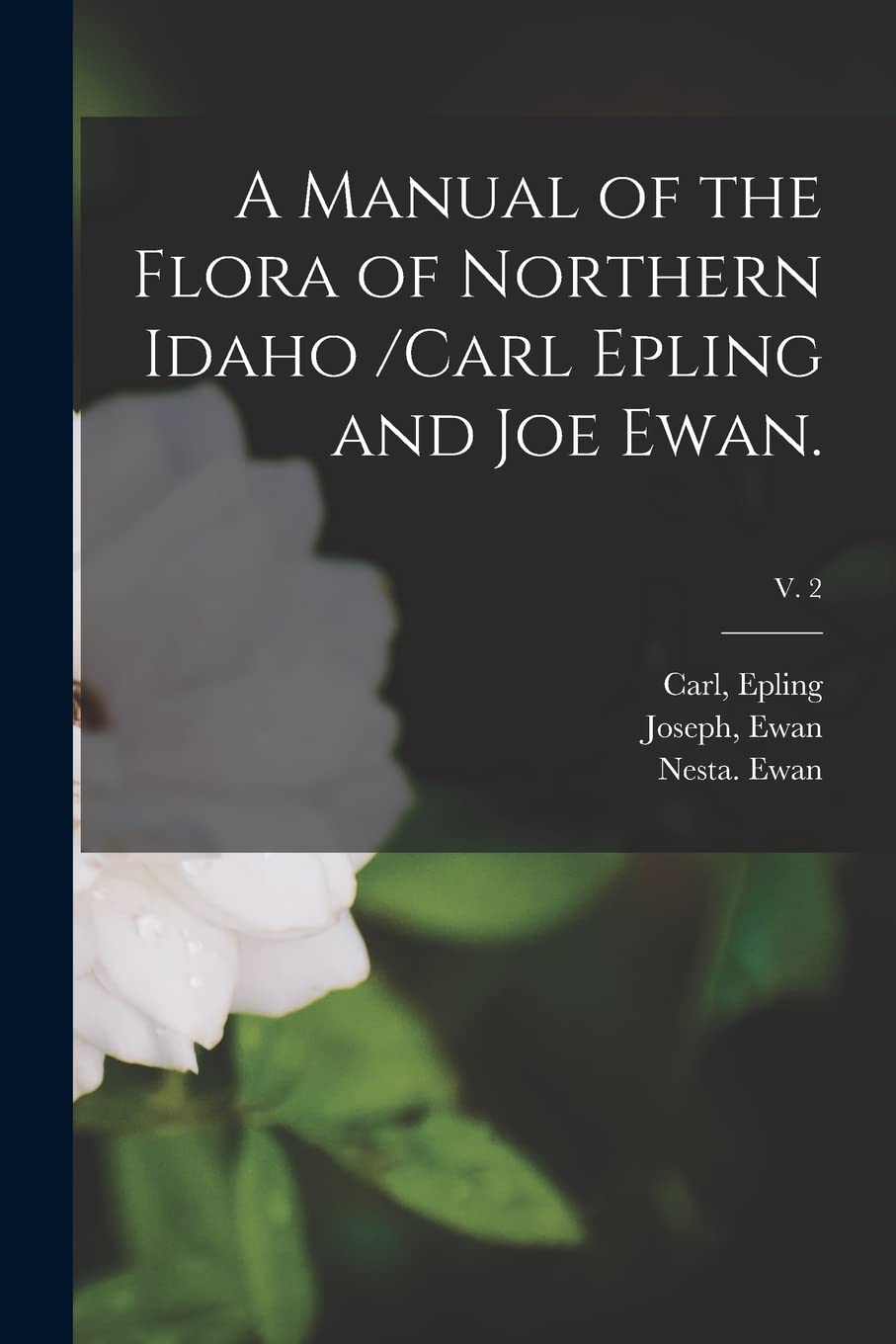 A Manual of the Flora of Northern Idaho /Carl Epling and Joe Ewan.; v. 2 Natural Sciences
