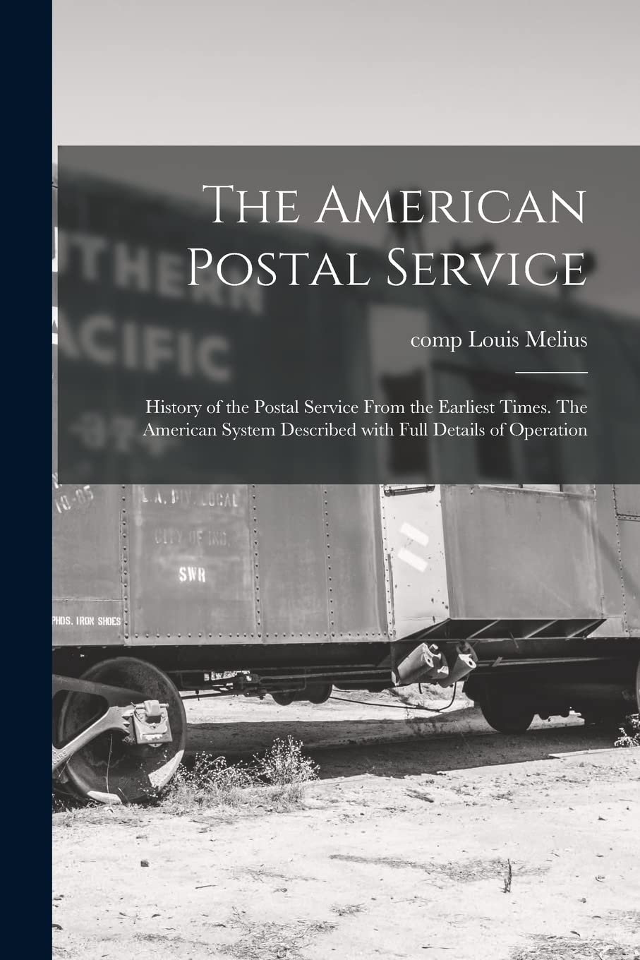 The American Postal Service: History of the Postal Service From the Earliest Times. The American System Described With Full Details of Operation Business, Finance & Career