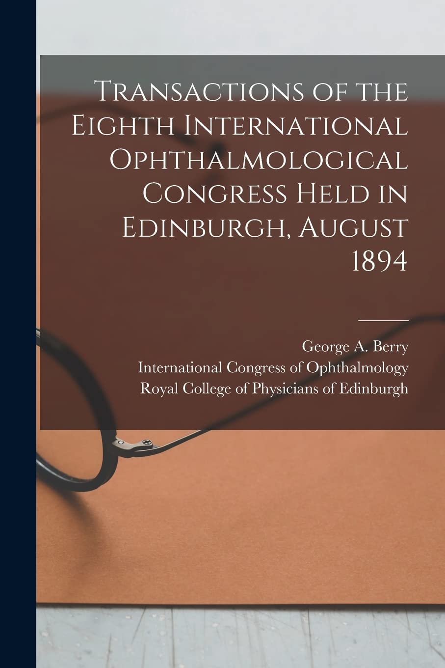 Transactions of the Eighth International Ophthalmological Congress Held in Edinburgh, August 1894 Medicine