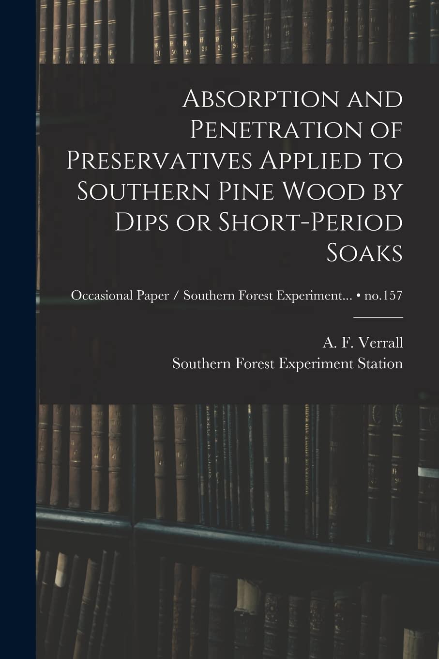 Absorption and Penetration of Preservatives Applied to Southern Pine Wood by Dips or Short-period Soaks; no.157 Business & Technology