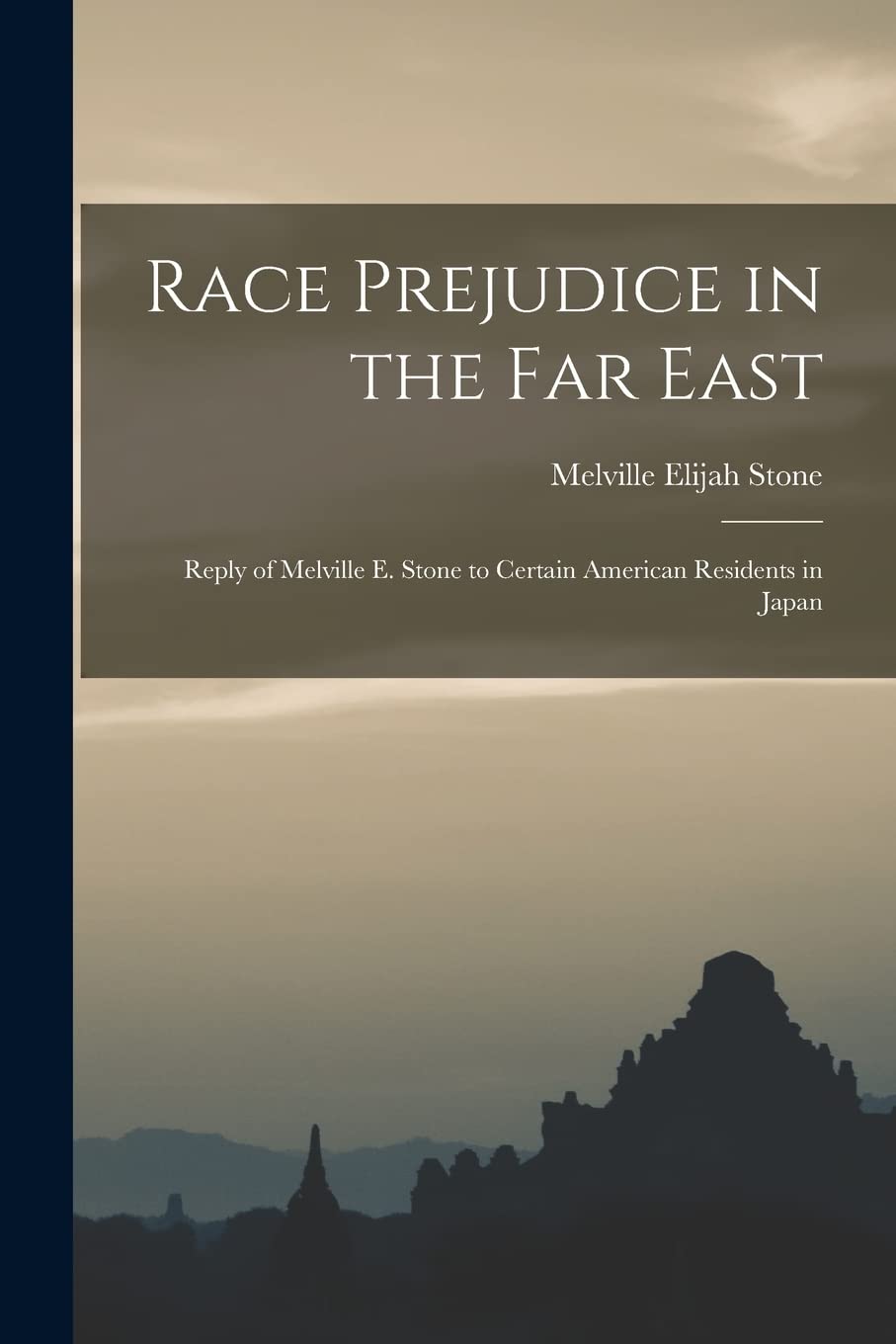 Race Prejudice in the Far East: Reply of Melville E. Stone to Certain American Residents in Japan Politics & History