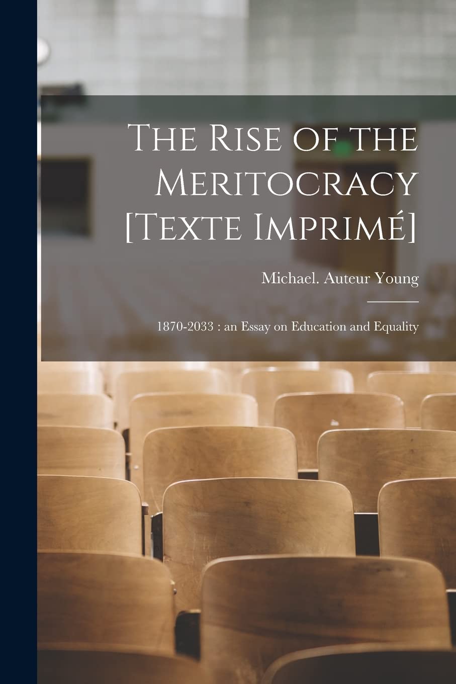 The Rise of the Meritocracy : 1870-2033: an Essay on Education and Equality book