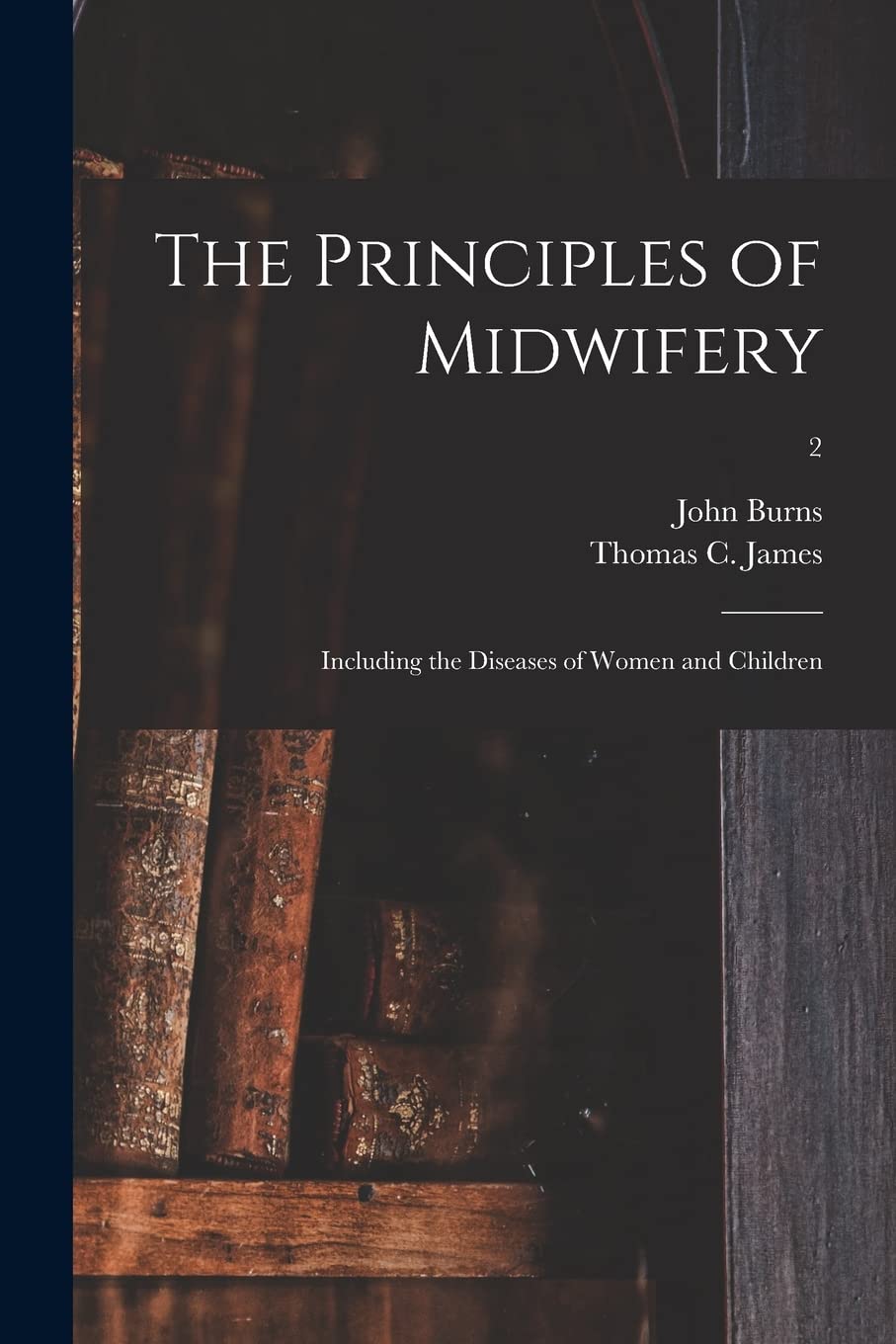 The Principles of Midwifery; Including the Diseases of Women and Children; 2 Medicine