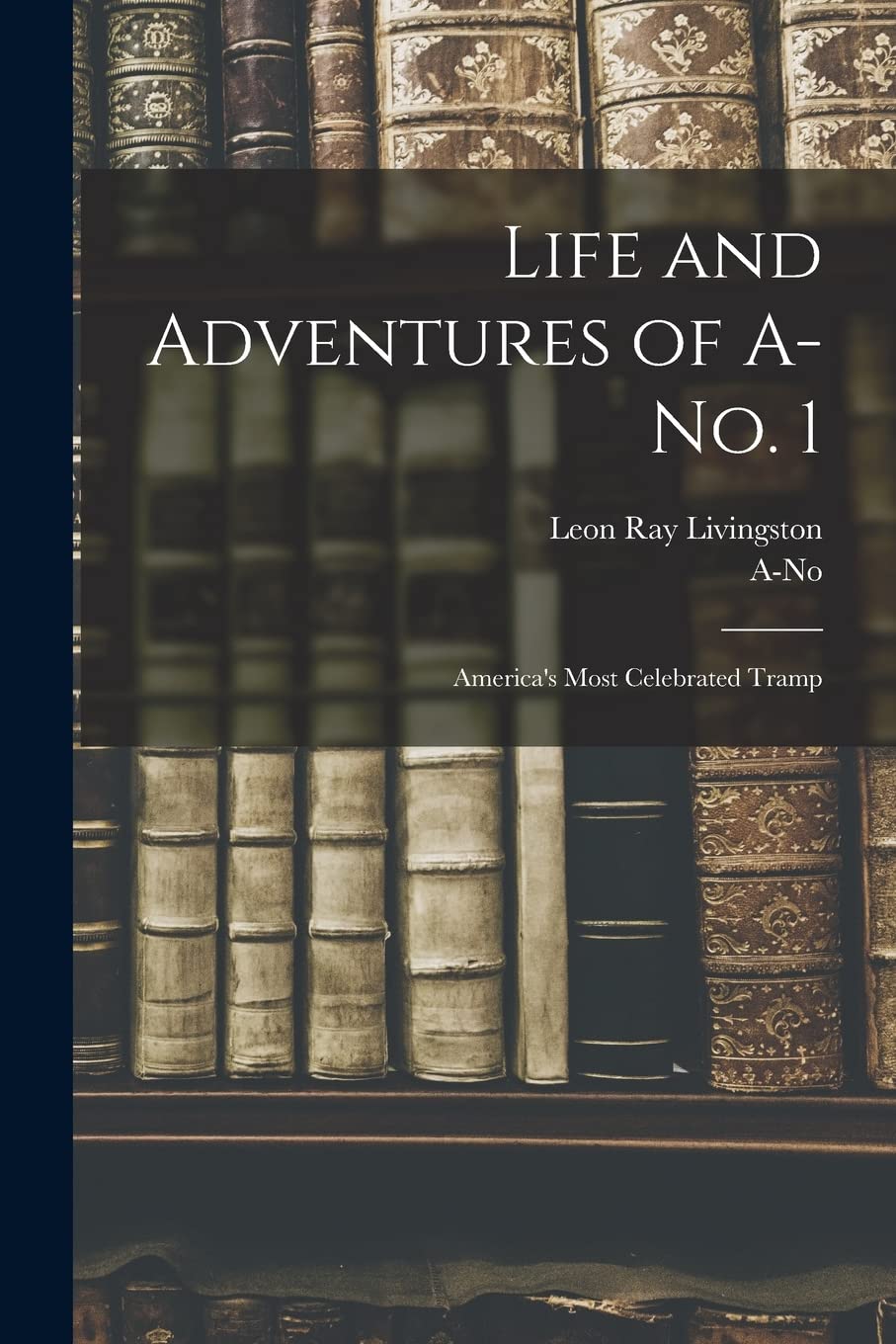Life and Adventures of A-no. 1: America's Most Celebrated Tramp Education & Training