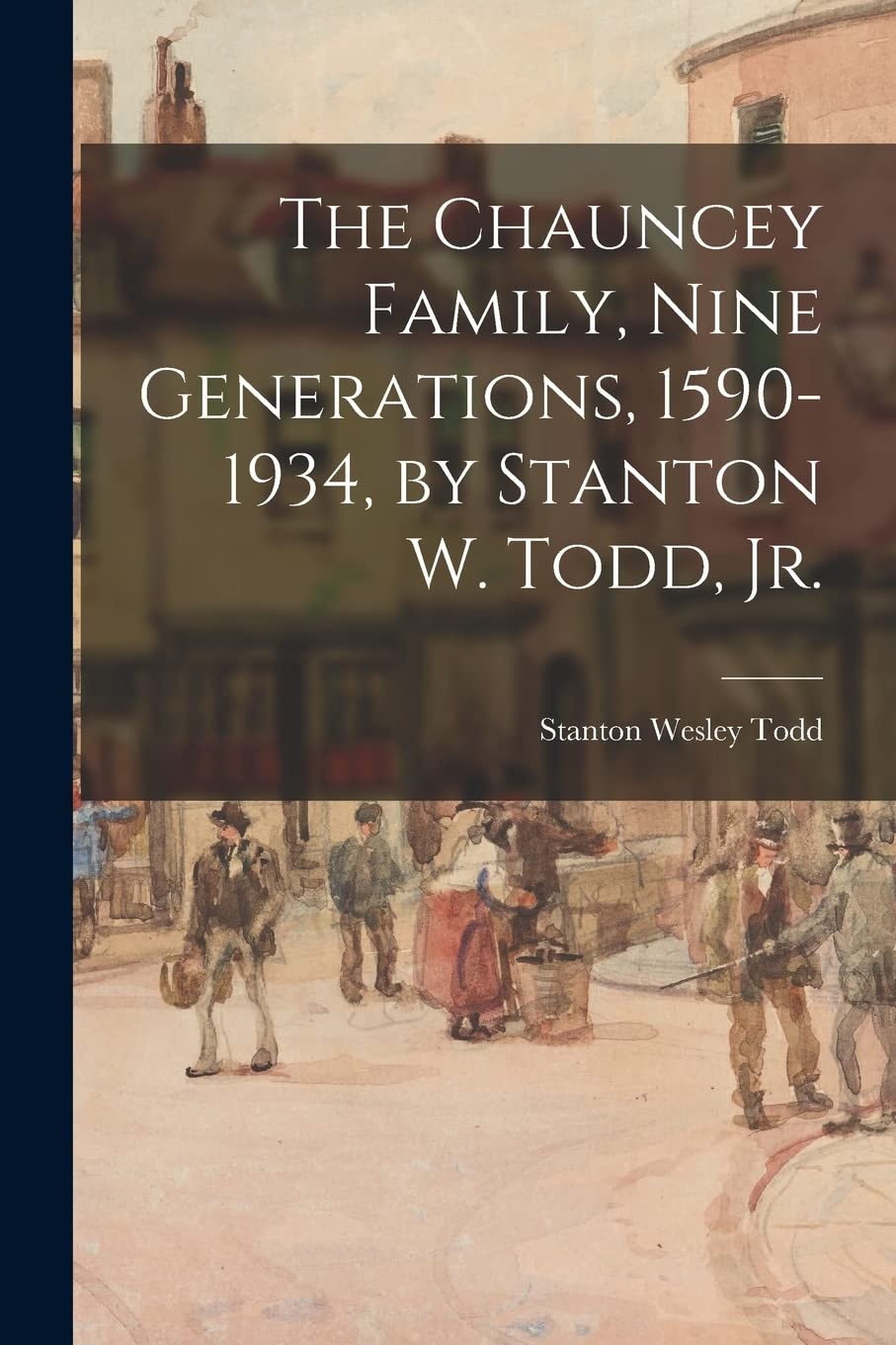 The Chauncey Family, Nine Generations, 1590-1934, by Stanton W. Todd, Jr. Reference Books