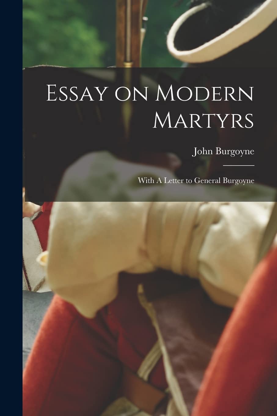 Essay on Modern Martyrs : With A Letter to General Burgoyne Politics & History