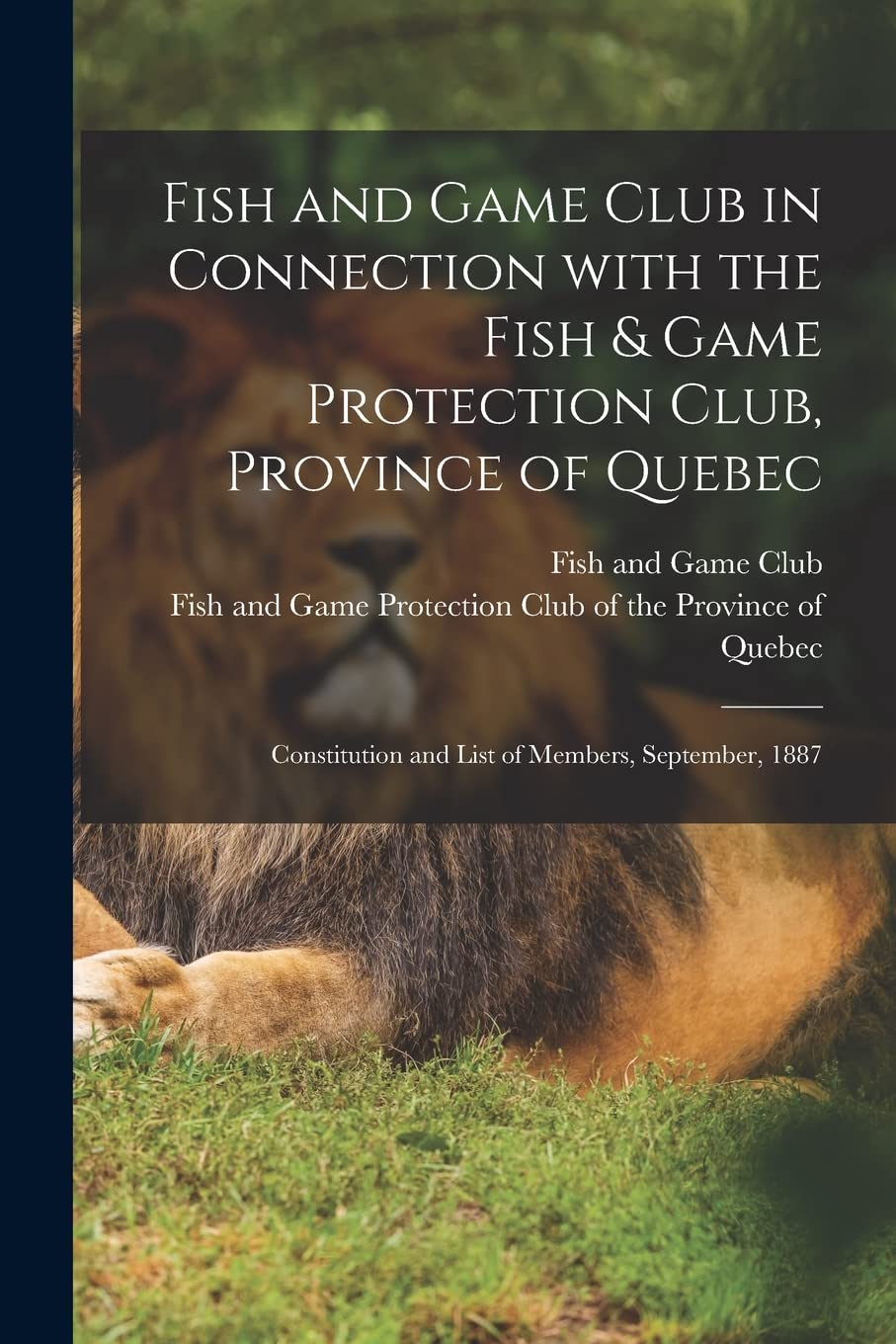 Fish and Game Club in Connection With the Fish & Game Protection Club, Province of Quebec : Constitution and List of Members, September, 1887 Mathematics