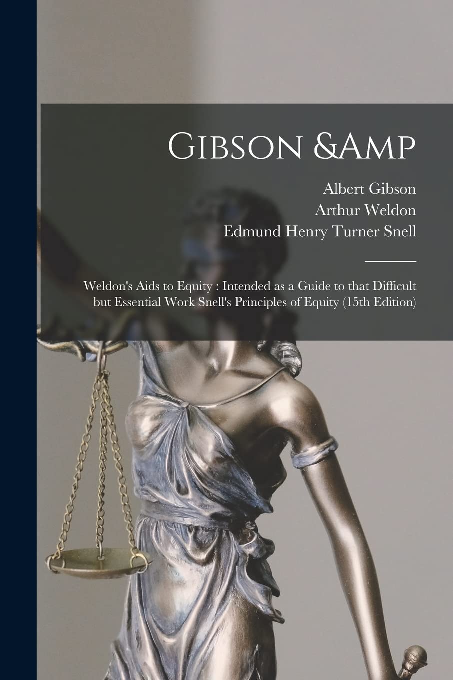 Gibson & Weldon's Aids to Equity: Intended as a Guide to That Difficult but Essential Work Snell's Principles of Equity (15th Edition) Law