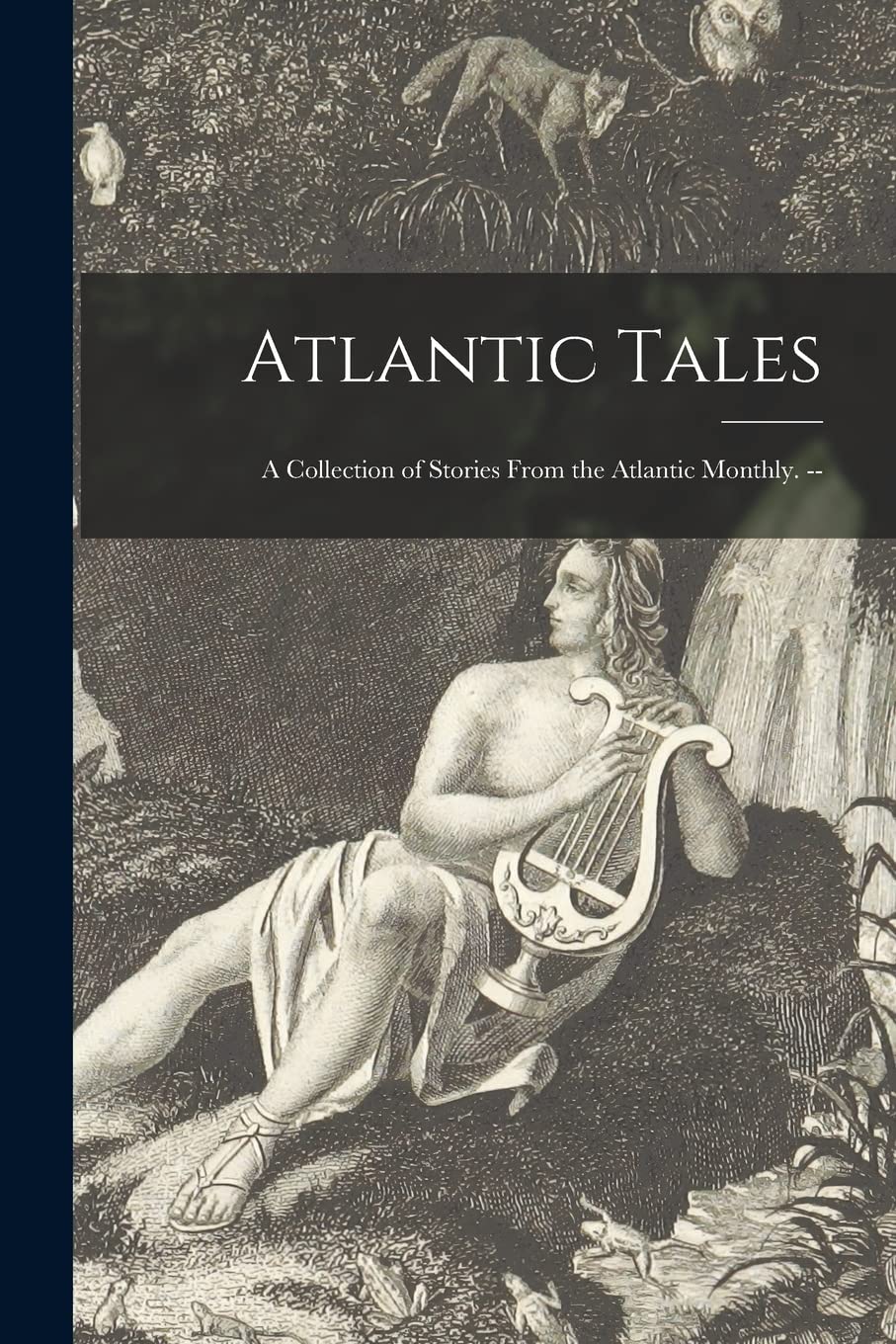 Atlantic Tales: A Collection of Stories From the Atlantic Monthly. -- Historical Fiction
