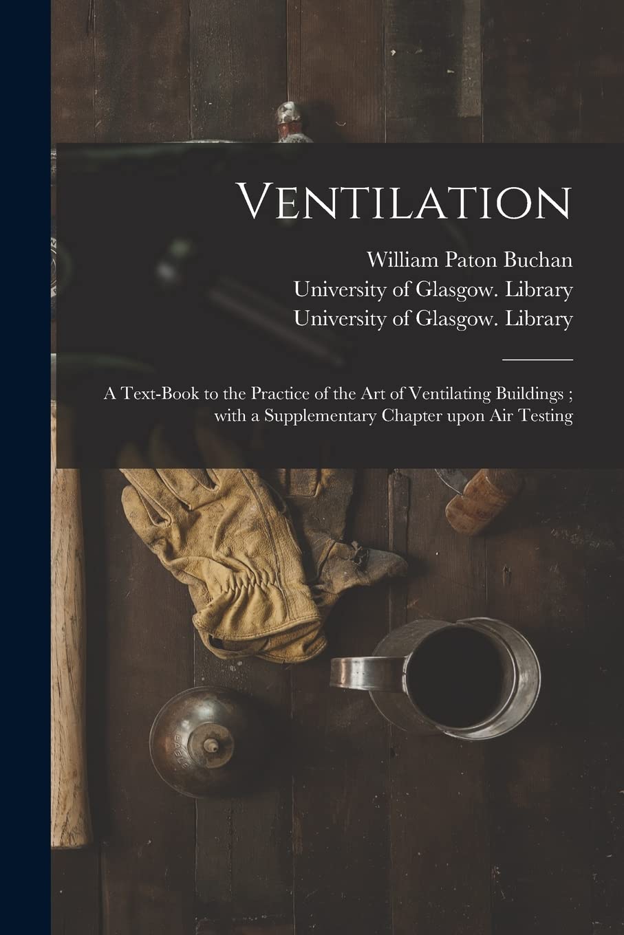 Ventilation : a Text-book to the Practice of the Art of Ventilating Buildings; With a Supplementary Chapter Upon Air Testing Business, Finance & Career