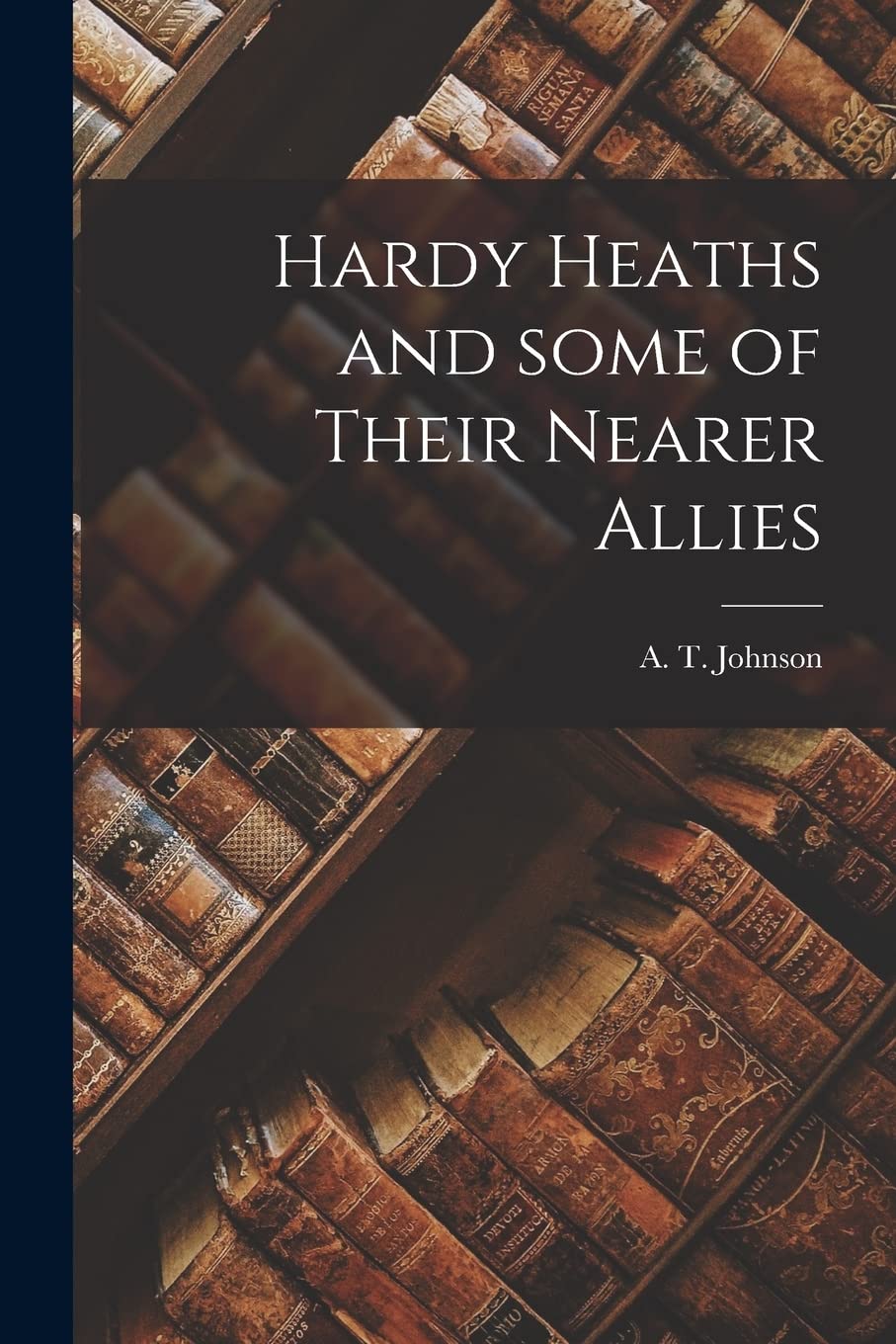 Hardy Heaths and Some of Their Nearer Allies Natural Sciences