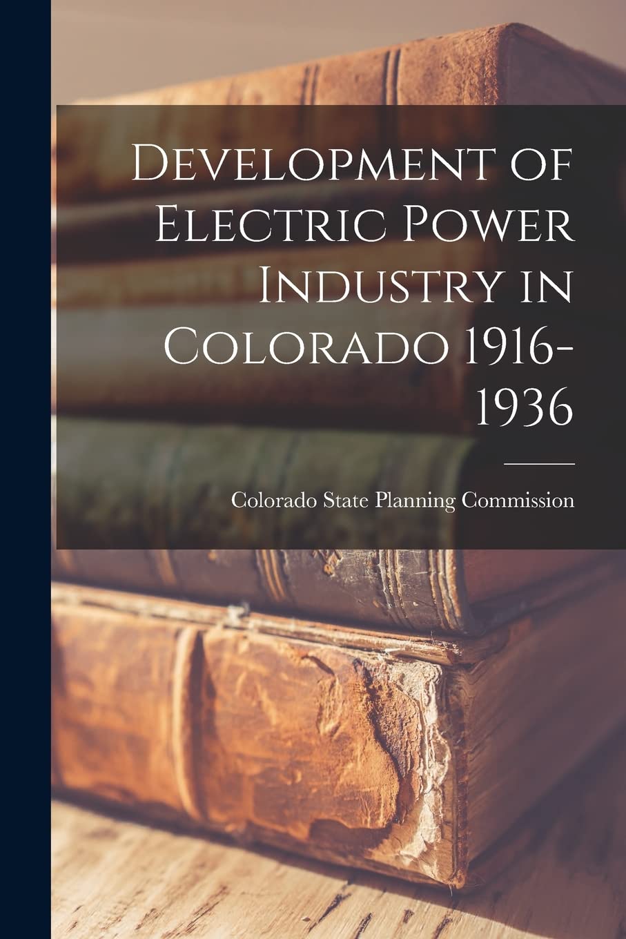 Development of Electric Power Industry in Colorado 1916-1936 Business, Finance & Career