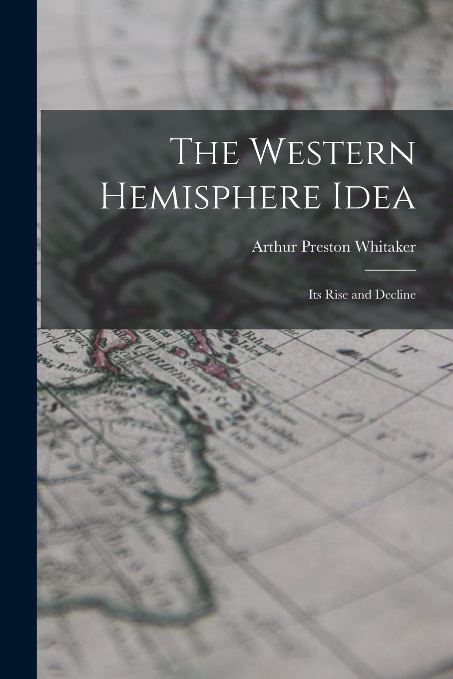 The Western Hemisphere Idea: Its Rise and Decline Politics & History