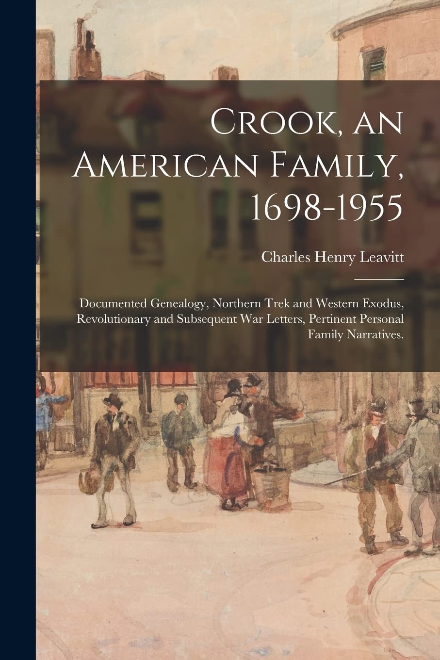 Crook, an American Family, 1698-1955; Documented Genealogy, Northern Trek and Western Exodus, Revolutionary and Subsequent War Letters, Pertinent Personal Family Narratives. Reference Books