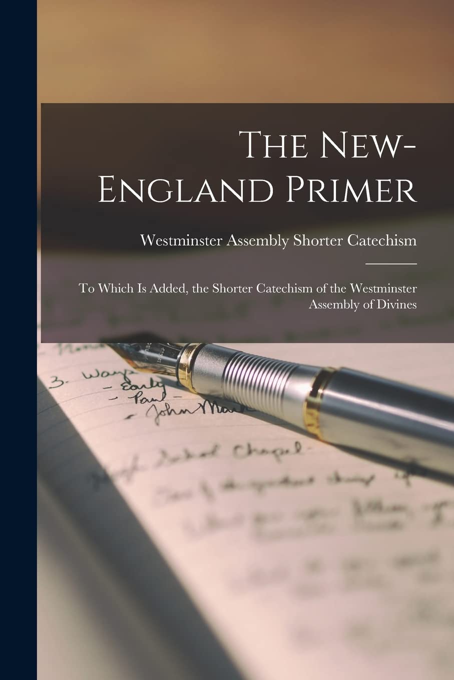 The New-England Primer: to Which is Added, the Shorter Catechism of the Westminster Assembly of Divines Social Sciences