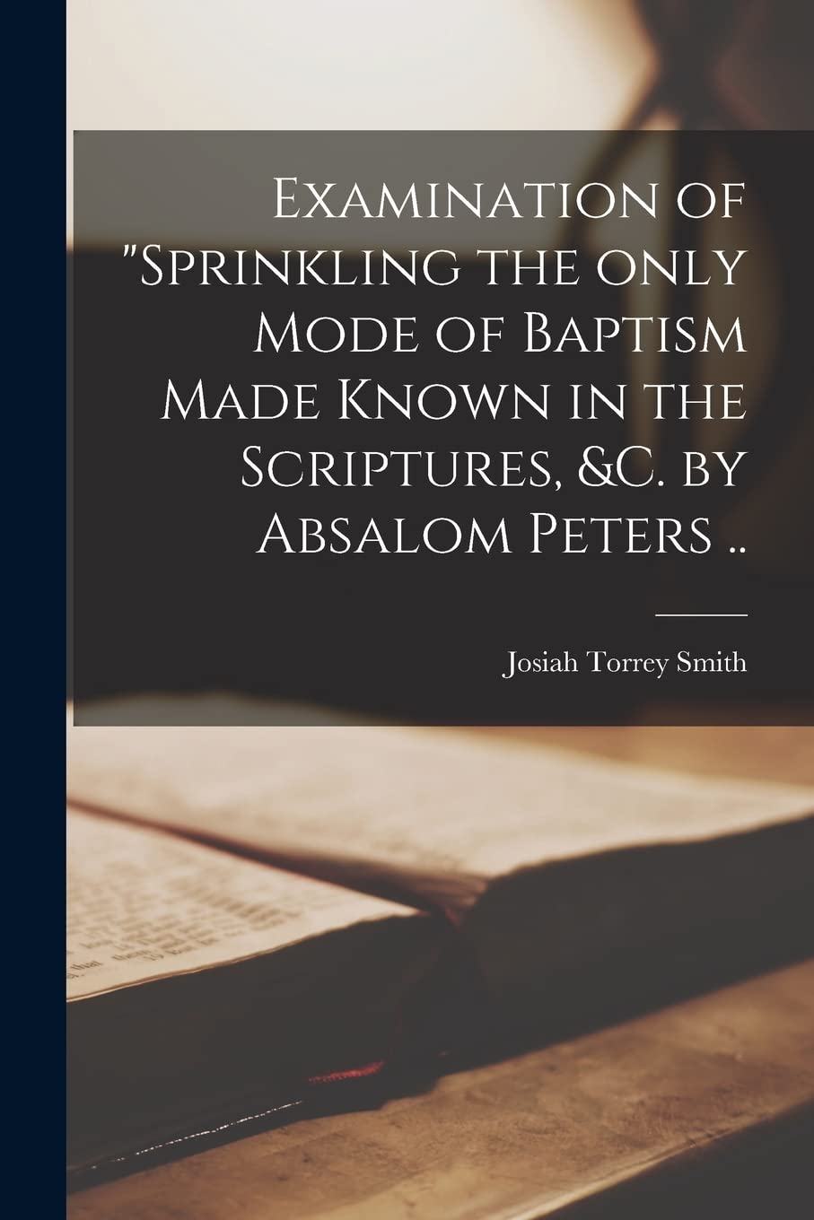 Examination of "Sprinkling the Only Mode of Baptism Made Known in the Scriptures, &c. by Absalom Peters .. book