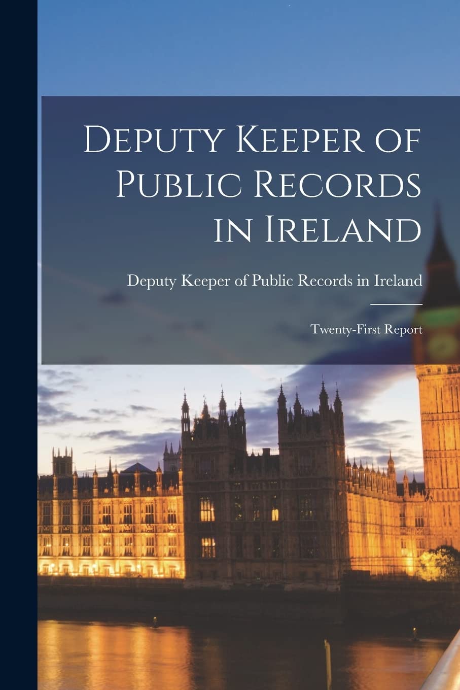 Deputy Keeper of Public Records in Ireland: Twenty-first Report Politics & History
