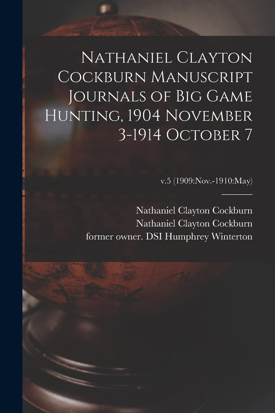 Nathaniel Clayton Cockburn Manuscript Journals of Big Game Hunting, 1904 November 3-1914 October 7; v.5 (1909: Nov.-1910:May) Geology & Geography