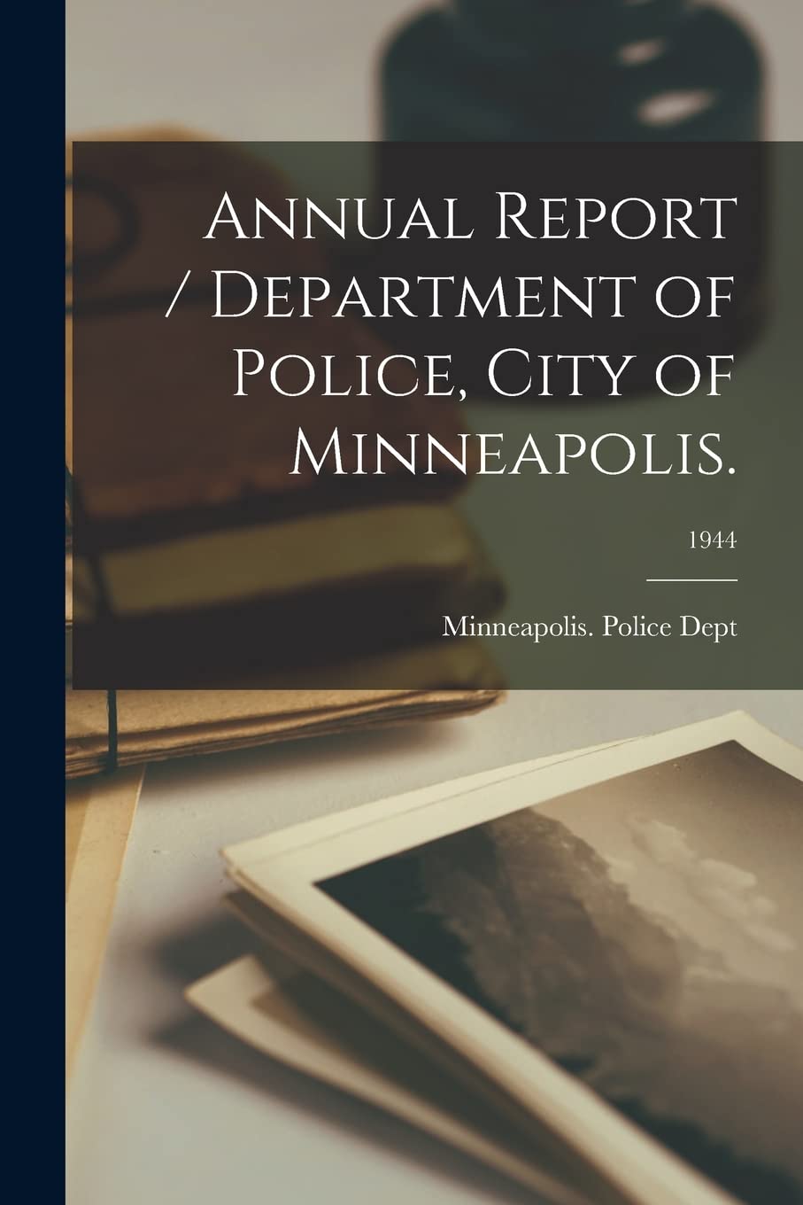 Annual Report / Department of Police, City of Minneapolis.; 1944 Social Sciences