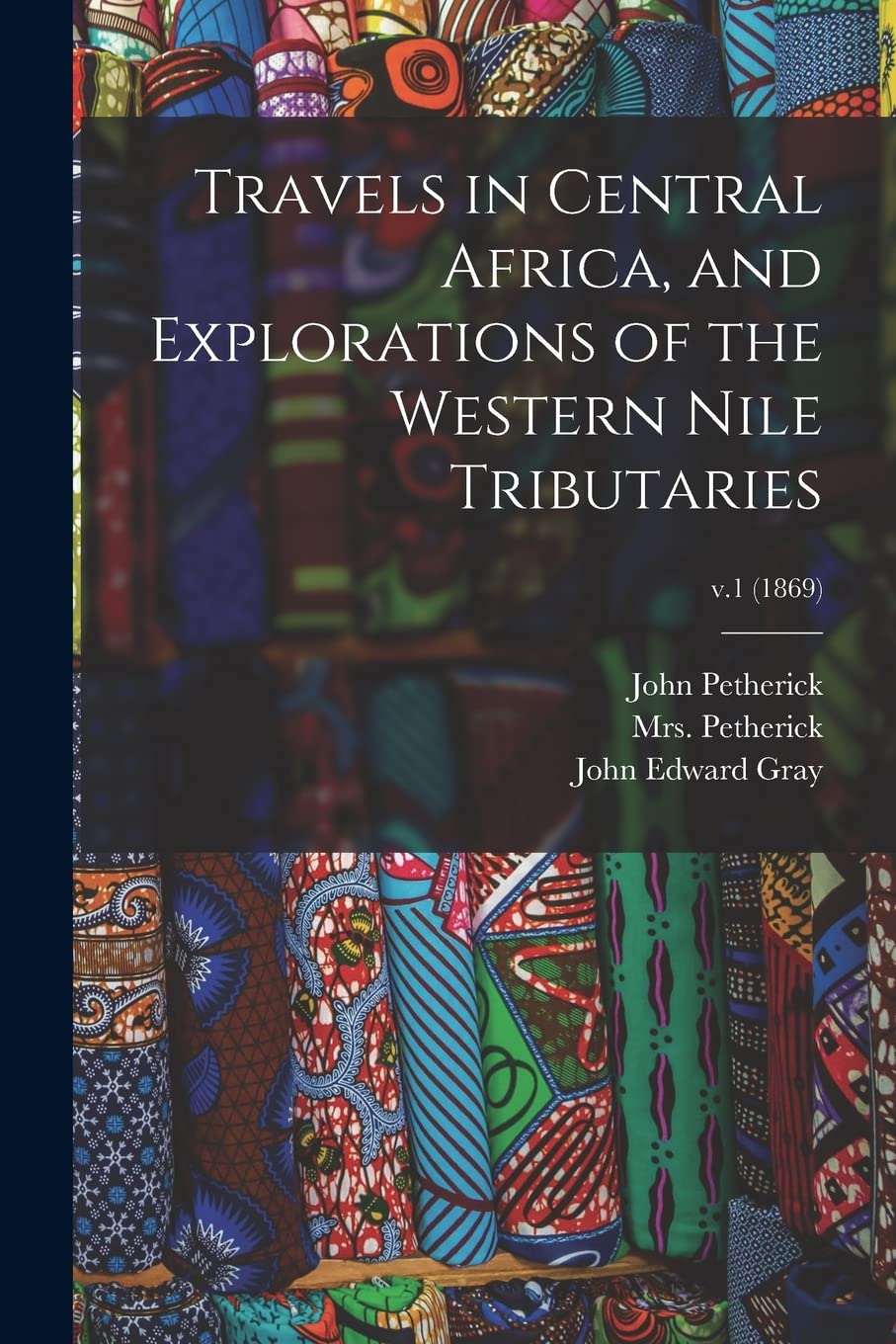 Travels in Central Africa, and Explorations of the Western Nile Tributaries; v.1 (1869) Politics & History