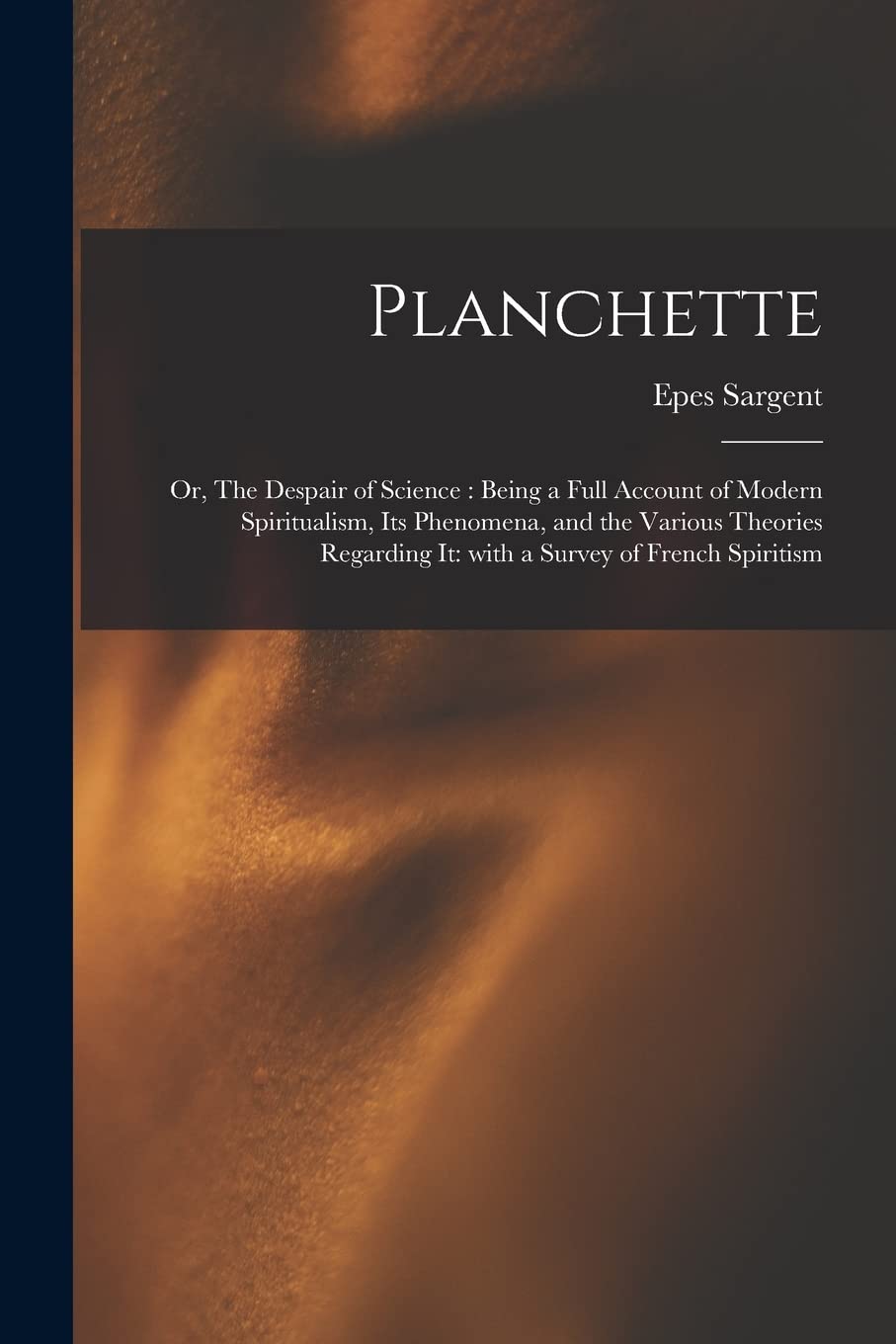 Planchette: or, The Despair of Science: Being a Full Account of Modern Spiritualism, Its Phenomena, and the Various Theories Regarding It: With a Survey of French Spiritism Religion & Esotericism