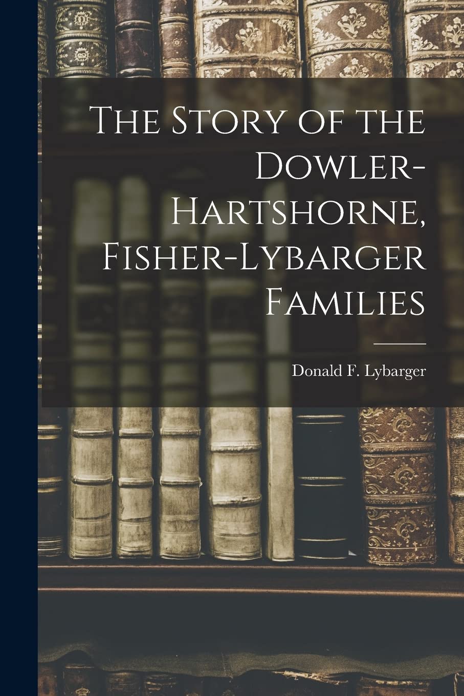The Story of the Dowler-Hartshorne, Fisher-Lybarger Families Education & Training