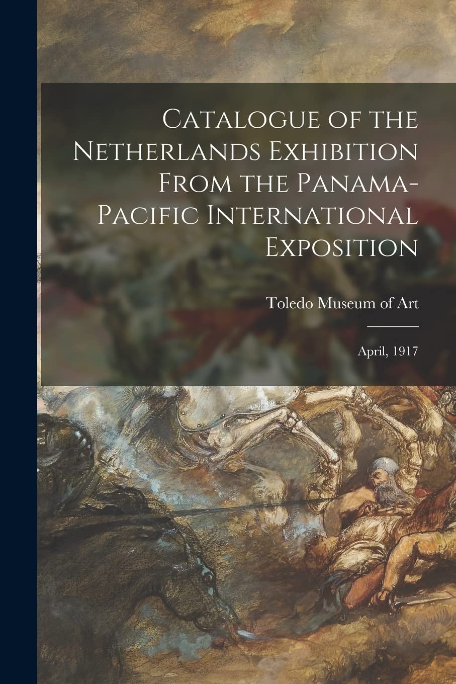 Catalogue of the Netherlands Exhibition From the Panama-Pacific International Exposition: April, 1917 Film, Art & Culture
