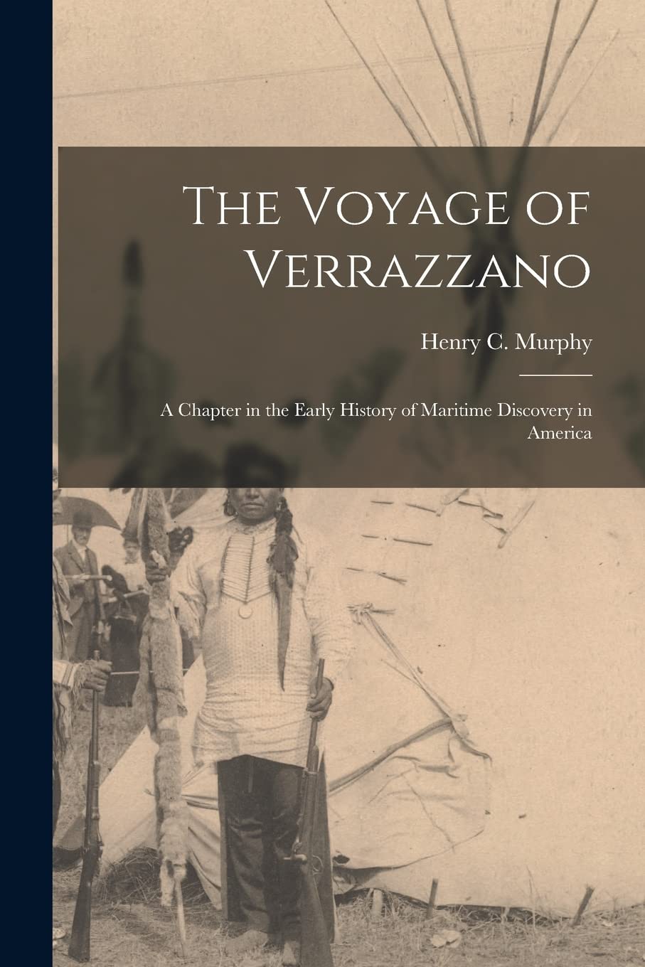 The Voyage of Verrazzano : a Chapter in the Early History of Maritime Discovery in America Politics & History