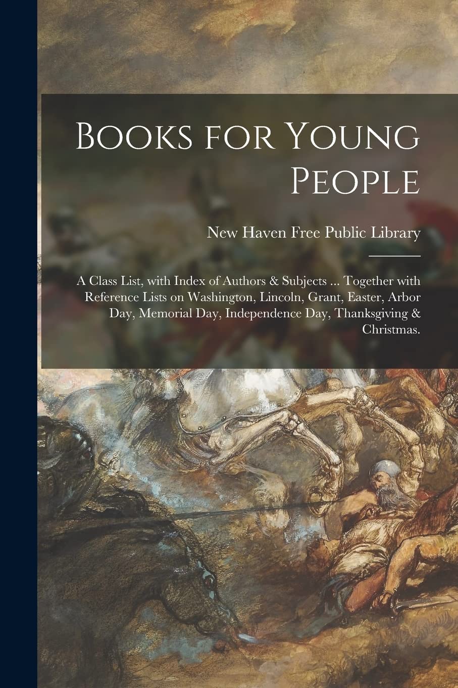 Books for Young People; a Class List, With Index of Authors & Subjects ... Together With Reference Lists on Washington, Lincoln, Grant, Easter, Arbor ... Independence Day, Thanksgiving & Christmas. Social Sciences