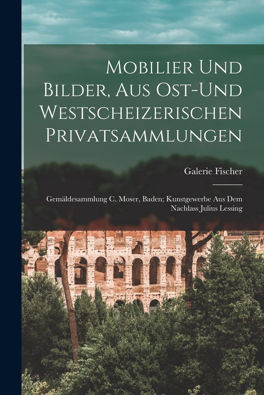 Mobilier Und Bilder, Aus Ost-und Westscheizerischen Privatsammlungen; Gemäldesammlung C. Moser, Baden; Kunstgewerbe Aus Dem Nachlass Julius Lessing Politics & History