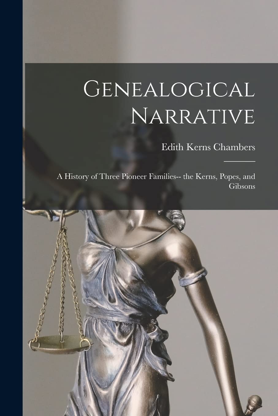 Genealogical Narrative: a History of Three Pioneer Families-- the Kerns, Popes, and Gibsons Law