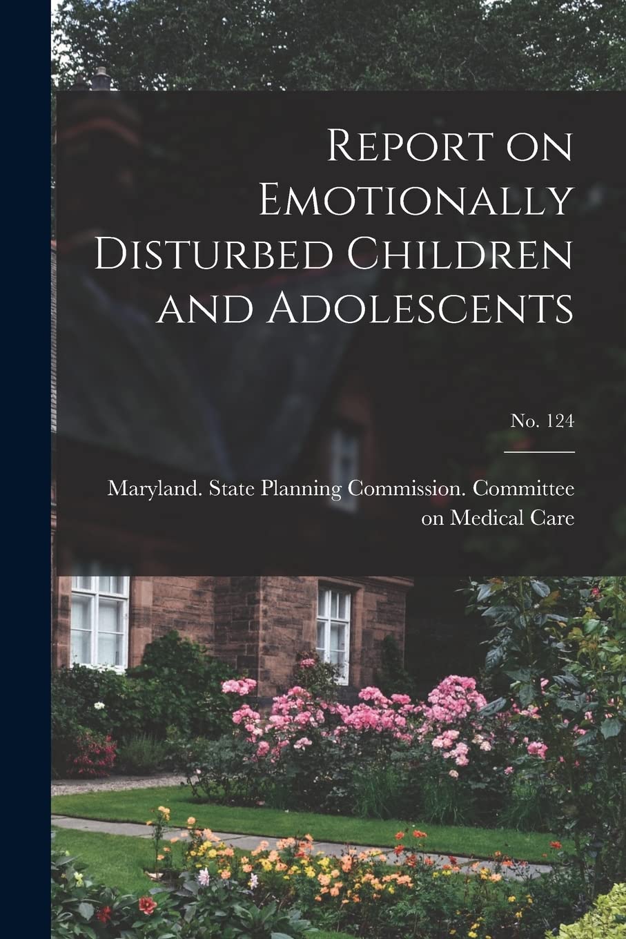 Report on Emotionally Disturbed Children and Adolescents; No. 124 Medicine