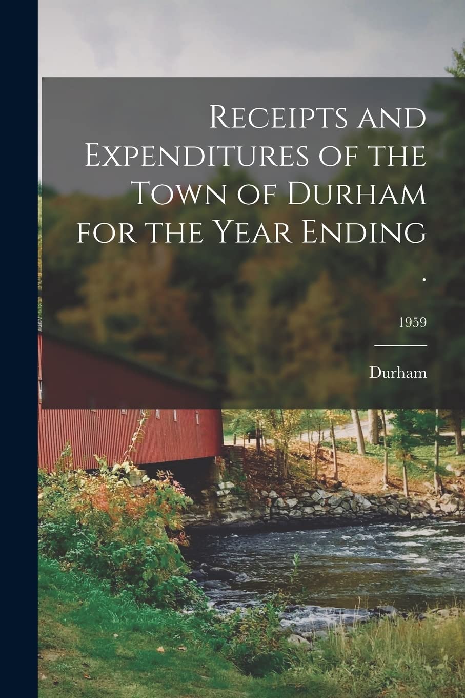 Receipts and Expenditures of the Town of Durham for the Year Ending .; 1959 Politics & History