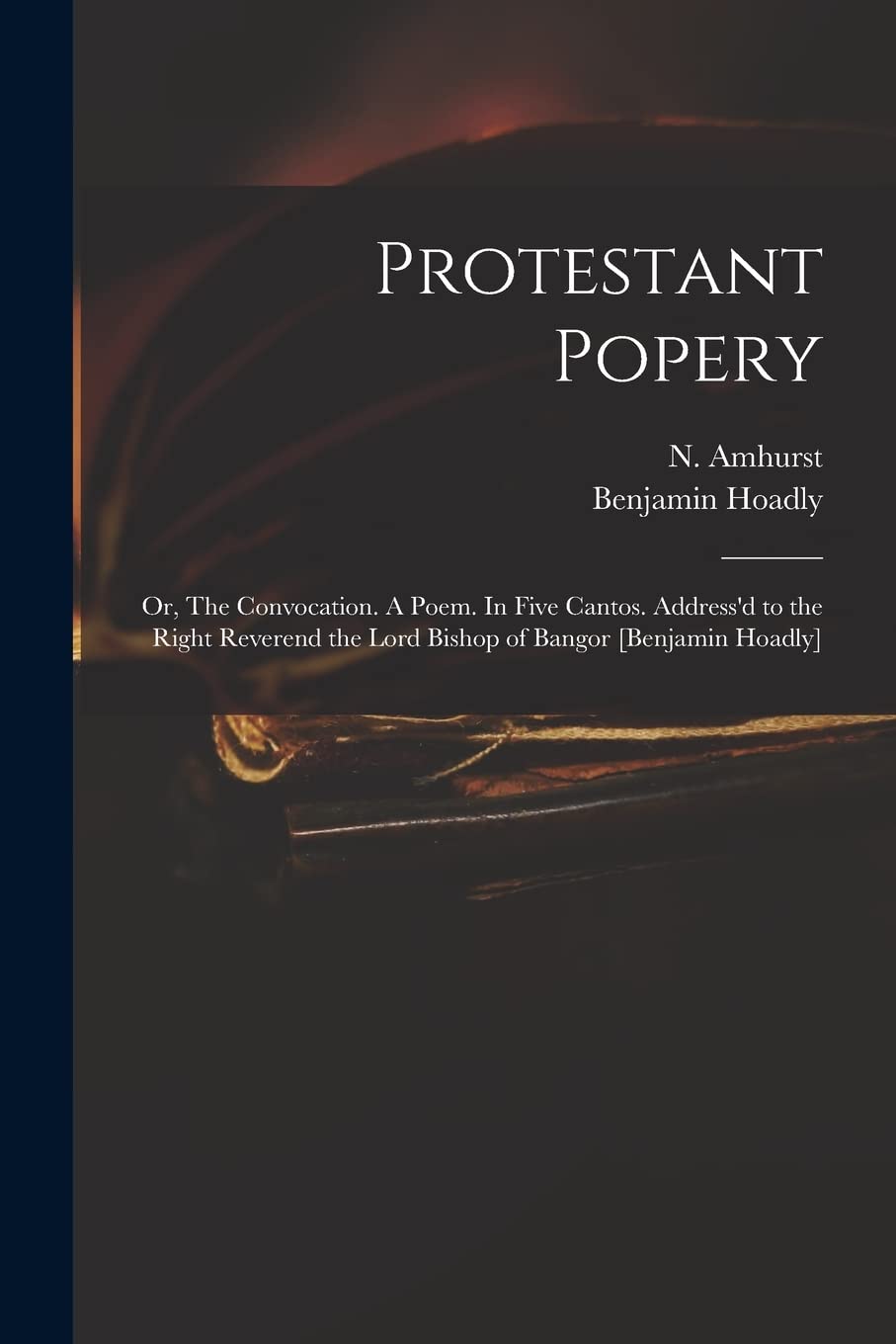 Protestant Popery: or, The Convocation. A Poem. In Five Cantos. Address'd to the Right Reverend the Lord Bishop of Bangor Hobbies & Crafts