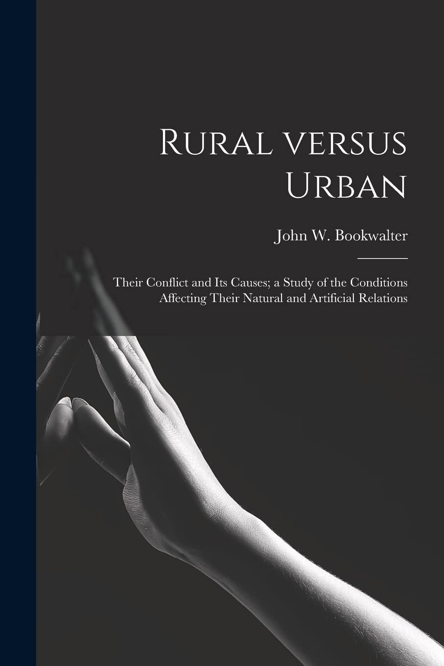 Rural Versus Urban: Their Conflict and Its Causes; a Study of the Conditions Affecting Their Natural and Artificial Relations Books