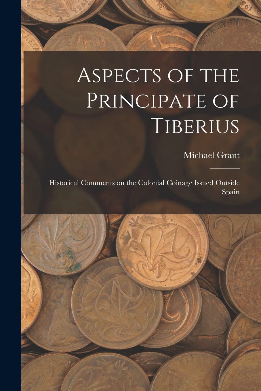 Aspects of the Principate of Tiberius; Historical Comments on the Colonial Coinage Issued Outside Spain Hobbies & Crafts