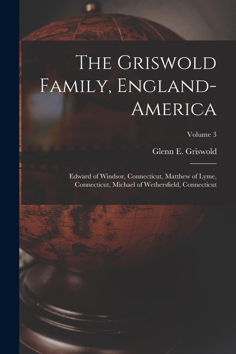 The Griswold Family, England-America: Edward of Windsor, Connecticut, Matthew of Lyme, Connecticut, Michael of Wethersfield, Connecticut; Volume 3 Geology & Geography