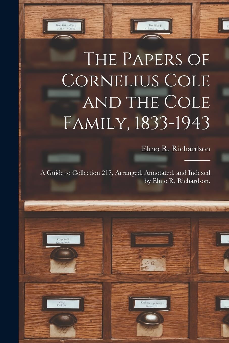 The Papers of Cornelius Cole and the Cole Family, 1833-1943; a Guide to Collection 217, Arranged, Annotated, and Indexed by Elmo R. Richardson. Social Sciences
