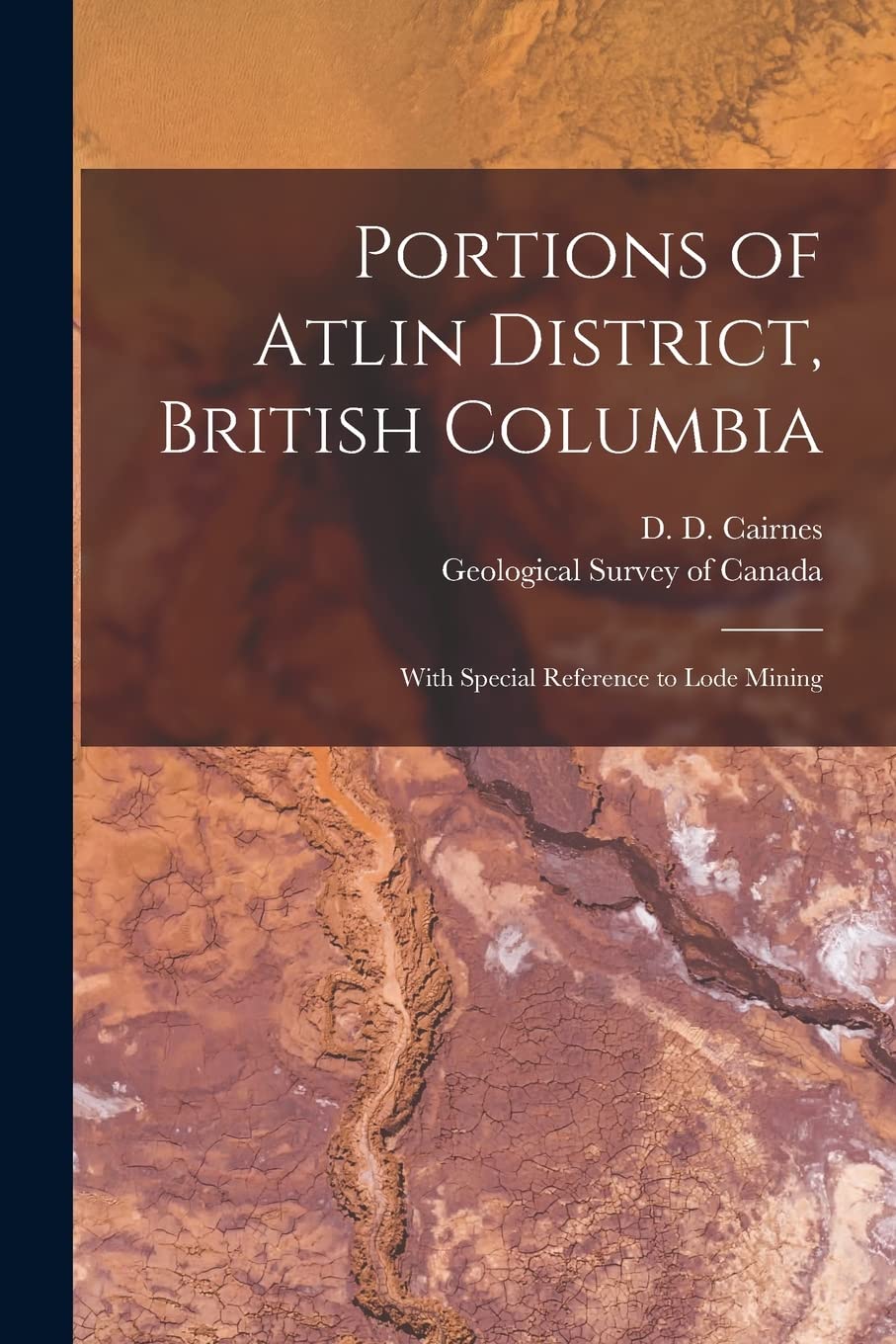 Portions of Atlin District, British Columbia : With Special Reference to Lode Mining Business & Technology