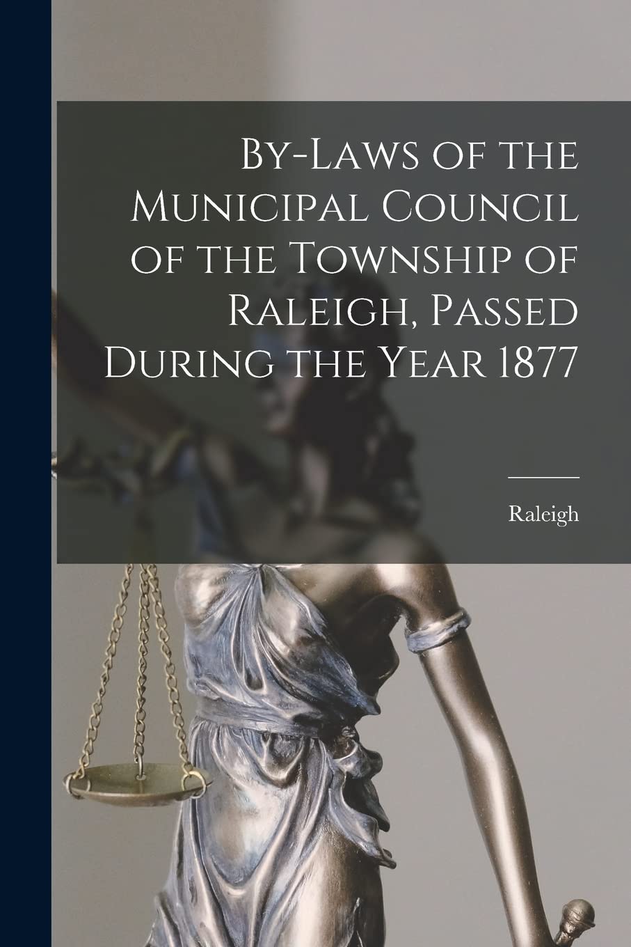 By-laws of the Municipal Council of the Township of Raleigh, Passed During the Year 1877 Law