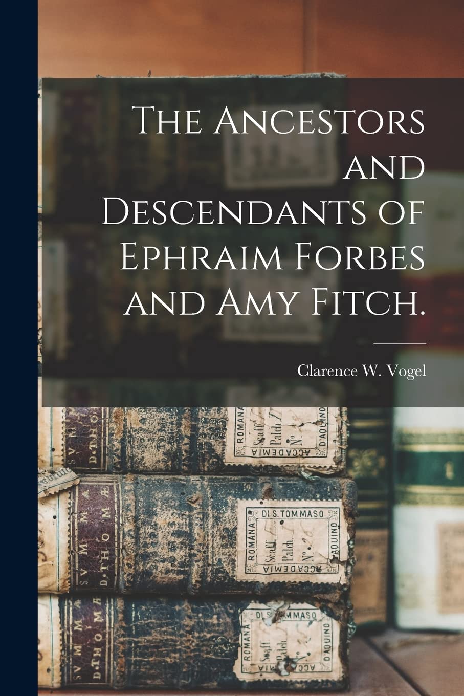 The Ancestors and Descendants of Ephraim Forbes and Amy Fitch. book