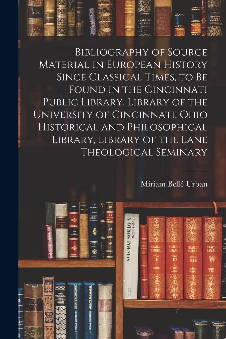 Bibliography of Source Material in European History Since Classical Times, to Be Found in the Cincinnati Public Library, Library of the University of Study Guides