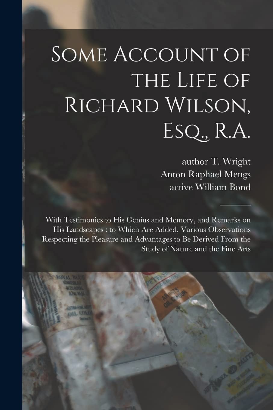 Some Account of the Life of Richard Wilson, Esq., R.A.: With Testimonies to His Genius and Memory, and Remarks on His Landscapes: to Which Are Added, Film, Art & Culture