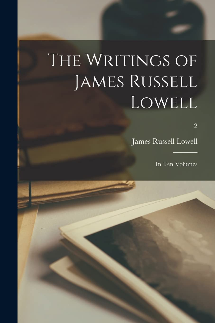 The Writings of James Russell Lowell: in Ten Volumes; 2 Contemporary literature