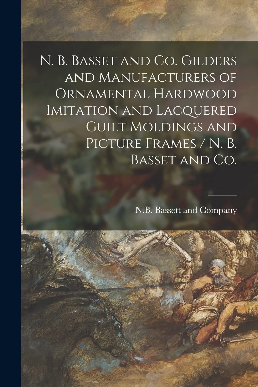 N. B. Basset and Co. Gilders and Manufacturers of Ornamental Hardwood Imitation and Lacquered Guilt Moldings and Picture Frames / N. B. Basset and Co. Philosophy