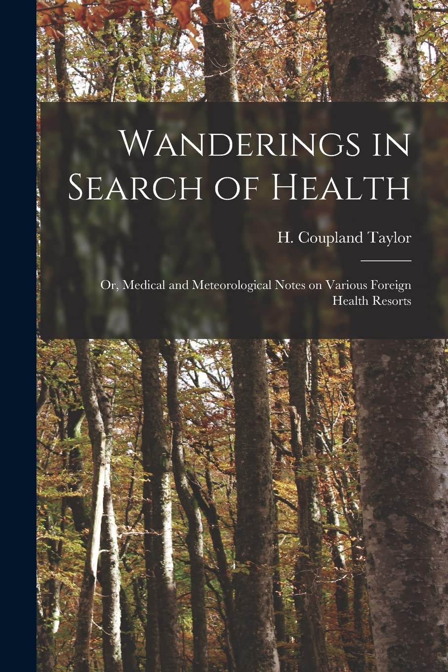Wanderings in Search of Health: or, Medical and Meteorological Notes on Various Foreign Health Resorts Medicine