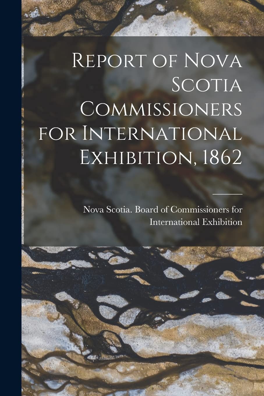 Report of Nova Scotia Commissioners for International Exhibition, 1862 Geology & Geography